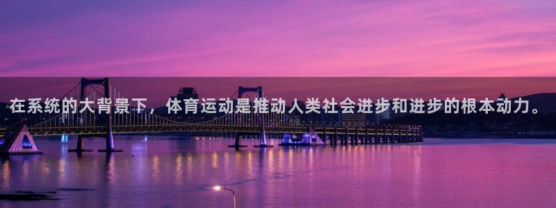 在系统的大背景下，体育运动是推动人类社会进步和进步的根本动力。